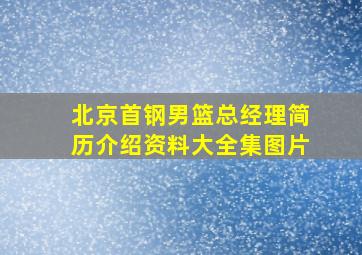 北京首钢男篮总经理简历介绍资料大全集图片