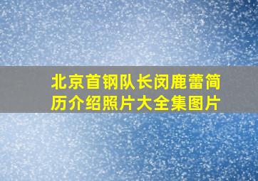 北京首钢队长闵鹿蕾简历介绍照片大全集图片