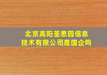 北京高阳圣思园信息技术有限公司是国企吗