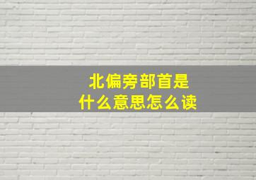 北偏旁部首是什么意思怎么读