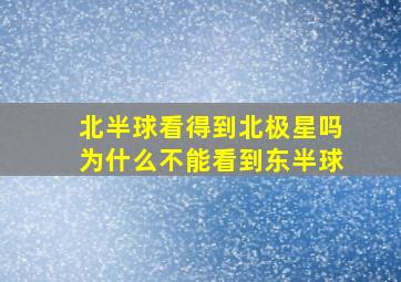 北半球看得到北极星吗为什么不能看到东半球