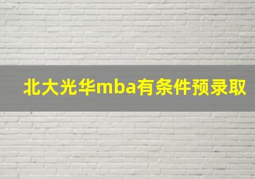 北大光华mba有条件预录取