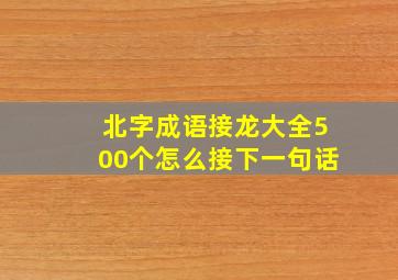 北字成语接龙大全500个怎么接下一句话