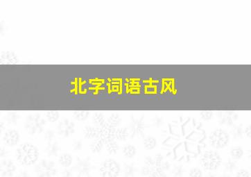 北字词语古风