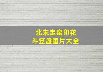 北宋定窑印花斗笠盏图片大全