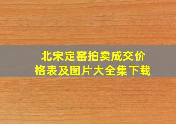 北宋定窑拍卖成交价格表及图片大全集下载