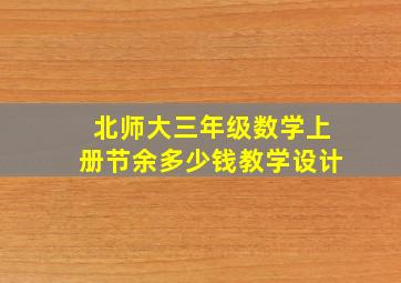 北师大三年级数学上册节余多少钱教学设计