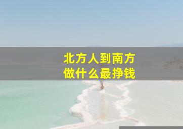 北方人到南方做什么最挣钱