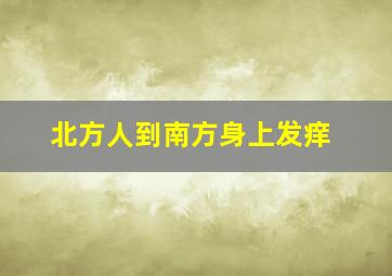 北方人到南方身上发痒