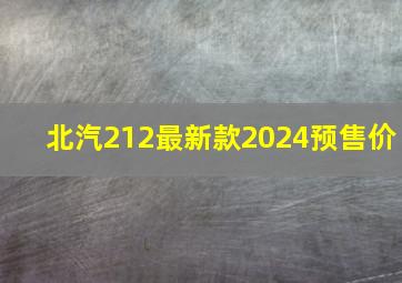 北汽212最新款2024预售价