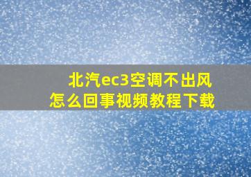 北汽ec3空调不出风怎么回事视频教程下载