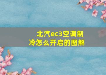 北汽ec3空调制冷怎么开启的图解