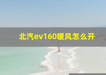 北汽ev160暖风怎么开