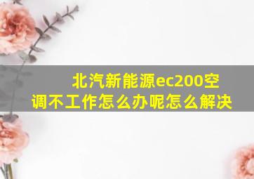 北汽新能源ec200空调不工作怎么办呢怎么解决