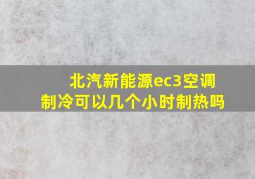 北汽新能源ec3空调制冷可以几个小时制热吗