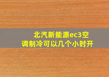 北汽新能源ec3空调制冷可以几个小时开