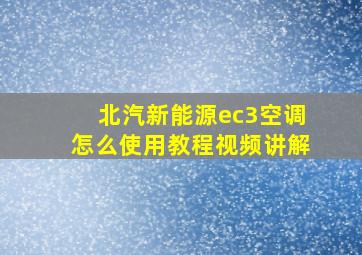 北汽新能源ec3空调怎么使用教程视频讲解