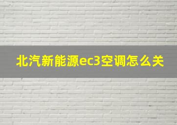 北汽新能源ec3空调怎么关