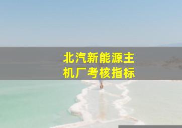 北汽新能源主机厂考核指标