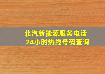 北汽新能源服务电话24小时热线号码查询