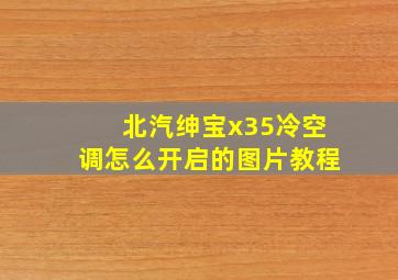 北汽绅宝x35冷空调怎么开启的图片教程