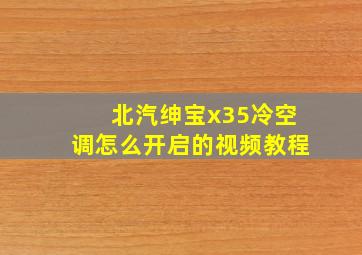 北汽绅宝x35冷空调怎么开启的视频教程