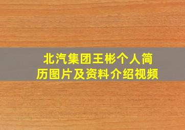 北汽集团王彬个人简历图片及资料介绍视频