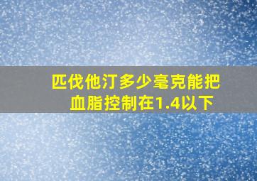 匹伐他汀多少毫克能把血脂控制在1.4以下