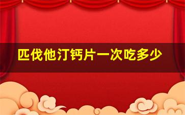 匹伐他汀钙片一次吃多少