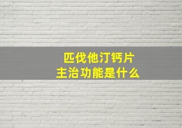 匹伐他汀钙片主治功能是什么