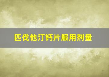 匹伐他汀钙片服用剂量