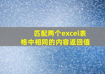 匹配两个excel表格中相同的内容返回值