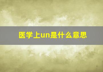 医学上un是什么意思