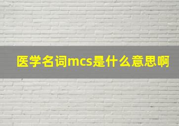 医学名词mcs是什么意思啊