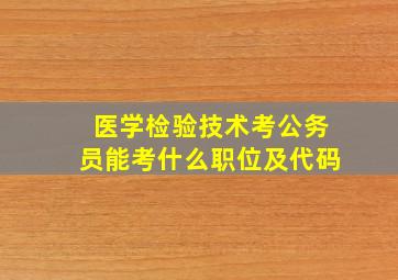 医学检验技术考公务员能考什么职位及代码