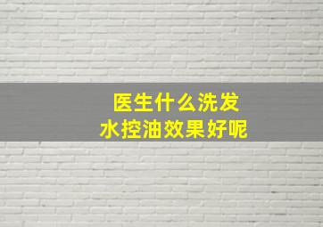 医生什么洗发水控油效果好呢