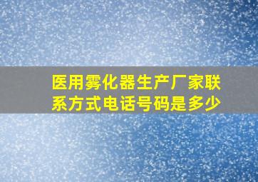 医用雾化器生产厂家联系方式电话号码是多少