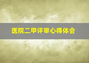 医院二甲评审心得体会