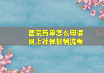 医院药单怎么申请网上社保报销流程