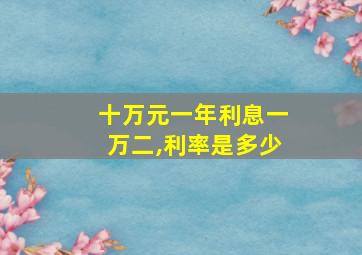 十万元一年利息一万二,利率是多少