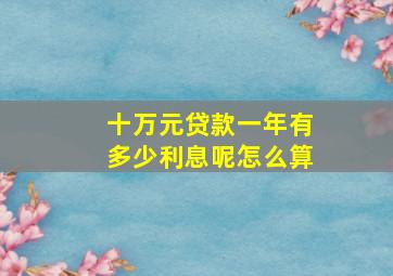 十万元贷款一年有多少利息呢怎么算