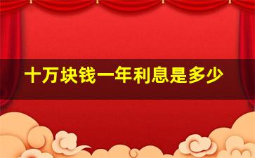 十万块钱一年利息是多少