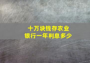 十万块钱存农业银行一年利息多少