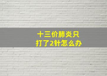 十三价肺炎只打了2针怎么办