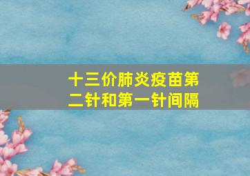 十三价肺炎疫苗第二针和第一针间隔