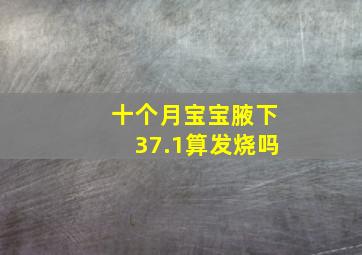 十个月宝宝腋下37.1算发烧吗