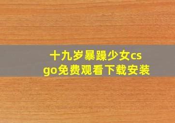 十九岁暴躁少女csgo免费观看下载安装