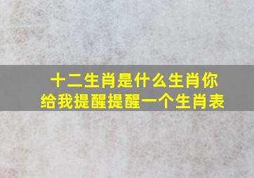 十二生肖是什么生肖你给我提醒提醒一个生肖表