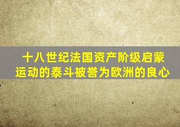 十八世纪法国资产阶级启蒙运动的泰斗被誉为欧洲的良心