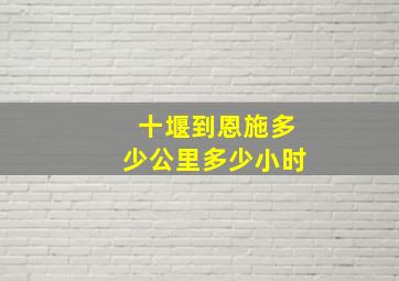 十堰到恩施多少公里多少小时